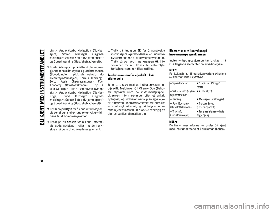 JEEP WRANGLER UNLIMITED 2021  Drift- og vedlikeholdshåndbok (in Norwegian) BLI KJENT MED INSTRUMENTPANELET
66
start),  Audio  (Lyd),  Navigation  (Naviga-
sjon),  Stored  Messages  (Lagrede
meldinger), Screen Setup (Skjermoppsett)
og Speed Warning (Hastighetsadvarsel)).
T