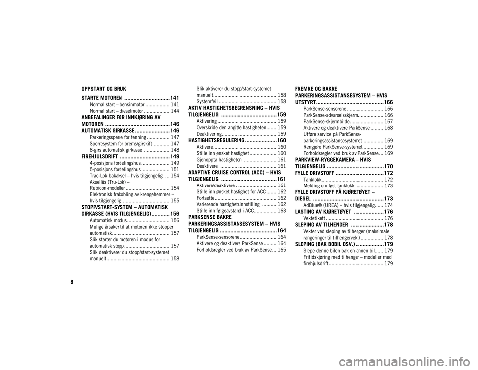 JEEP WRANGLER UNLIMITED 2020  Drift- og vedlikeholdshåndbok (in Norwegian) 8
OPPSTART OG BRUK
STARTE MOTOREN  .............................. 141

Normal start – bensinmotor ................. 141
Normal start – dieselmotor .................. 144

ANBEFALINGER FOR INNKJØR