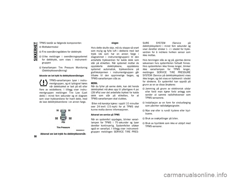 JEEP WRANGLER UNLIMITED 2021  Drift- og vedlikeholdshåndbok (in Norwegian) SIKKERHET
98
TPMS består av følgende komponenter:
Mottakermodul
Fire overvåkningsfølere for dekktrykk
Ulike  meldinger  i  overvåkningssystemet
for  dekktrykk,  som  vises  i  instrument