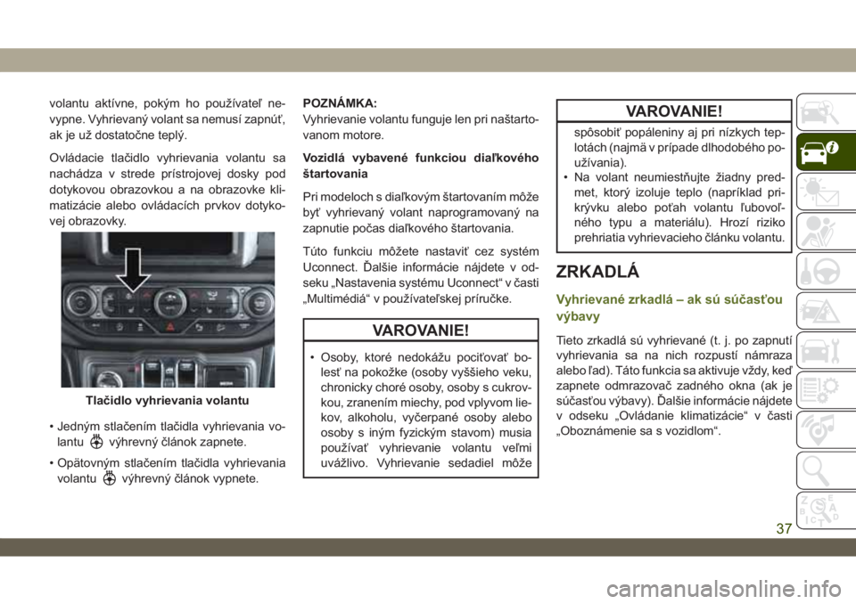 JEEP WRANGLER UNLIMITED 2019 Návod na použitie a údržbu (in Slovakian) volantu aktívne, pokým ho používateľ ne-
vypne. Vyhrievaný volant sa nemusí zapnúť,
ak je už dostatočne teplý.
Ovládacie tlačidlo vyhrievania volantu sa
nachádza v strede prístrojovej JEEP WRANGLER UNLIMITED 2019 Návod na použitie a údržbu (in Slovakian) volantu aktívne, pokým ho používateľ ne-
vypne. Vyhrievaný volant sa nemusí zapnúť,
ak je už dostatočne teplý.
Ovládacie tlačidlo vyhrievania volantu sa
nachádza v strede prístrojovej
