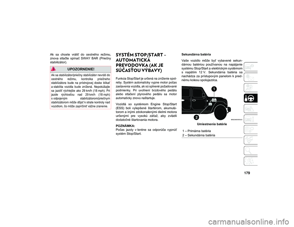 JEEP WRANGLER UNLIMITED 2021 Návod na použitie a údržbu (in Slovakian) 179
Ak sa chcete vrátiť do cestného režimu,
znova stlačte spínač SWAY BAR (Priečny
stabilizátor).SYSTÉM STOP/START –
AUTOMATICKÁ
PREVODOVKA (AK JE
SÚČASŤOU VÝBAVY)
Funk JEEP WRANGLER UNLIMITED 2021 Návod na použitie a údržbu (in Slovakian) 179
Ak sa chcete vrátiť do cestného režimu,
znova stlačte spínač SWAY BAR (Priečny
stabilizátor).SYSTÉM STOP/START –
AUTOMATICKÁ
PREVODOVKA (AK JE
SÚČASŤOU VÝBAVY)
Funk