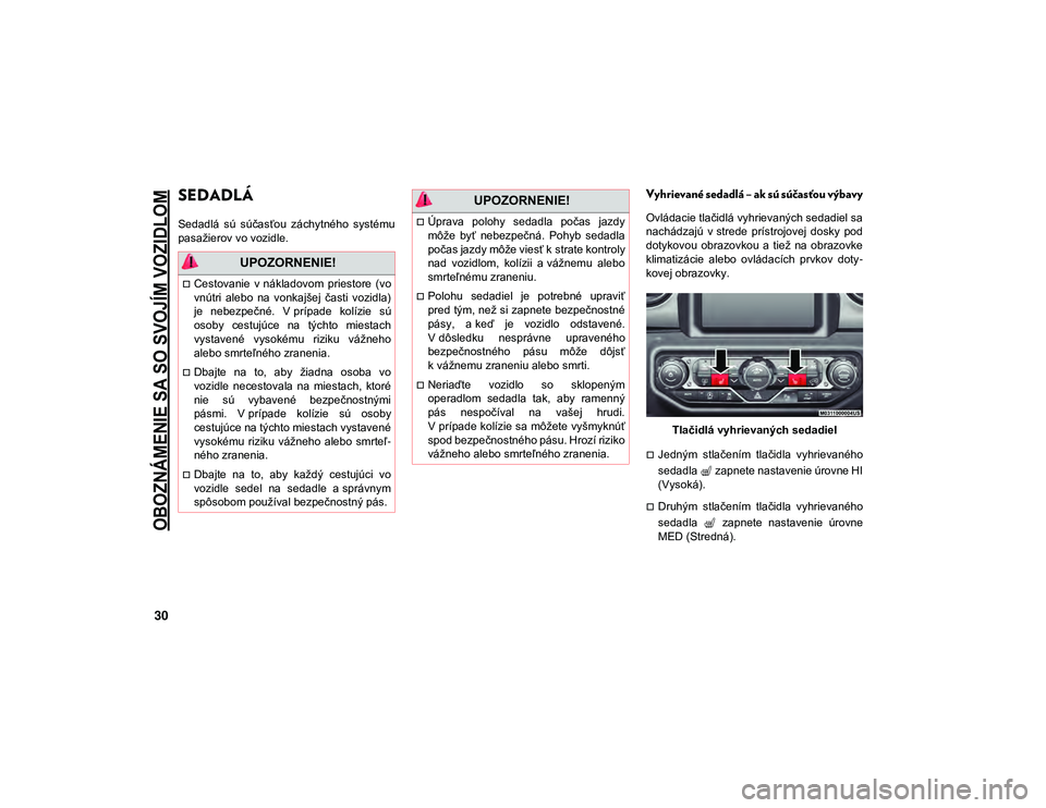 JEEP WRANGLER UNLIMITED 2020  Návod na použitie a údržbu (in Slovakian) 
OBOZNÁMENIE SA SO SVOJÍM VOZIDLOM

30
SEDADLÁ    
Sedadlá  sú  súčasťou  záchytného  systému
pasažierov vo vozidle.
Vyhrievané sedadlá – ak sú súčasťou výbavy
Ovládacie tlačidl