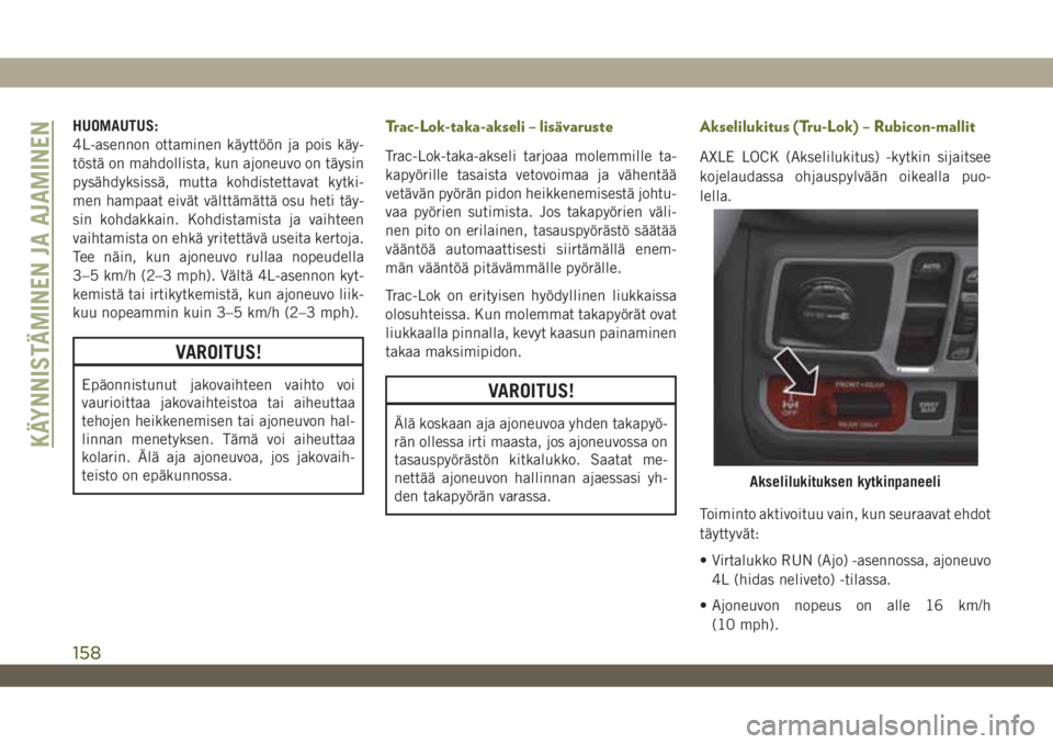 JEEP WRANGLER UNLIMITED 2019 Käyttö- ja huolto-ohjekirja (in in Finnish) HUOMAUTUS:
4L-asennon ottaminen käyttöön ja pois käy-
töstä on mahdollista, kun ajoneuvo on täysin
pysähdyksissä, mutta kohdistettavat kytki-
men hampaat eivät välttämättä osu heti täy- JEEP WRANGLER UNLIMITED 2019 Käyttö- ja huolto-ohjekirja (in in Finnish) HUOMAUTUS:
4L-asennon ottaminen käyttöön ja pois käy-
töstä on mahdollista, kun ajoneuvo on täysin
pysähdyksissä, mutta kohdistettavat kytki-
men hampaat eivät välttämättä osu heti täy-