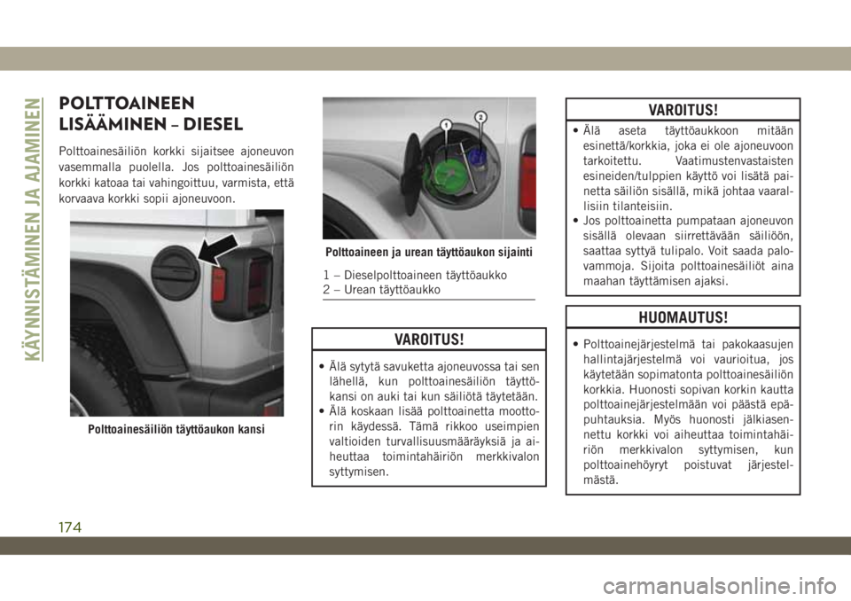 JEEP WRANGLER UNLIMITED 2019 Käyttö- ja huolto-ohjekirja (in in Finnish) POLTTOAINEEN
LISÄÄMINEN – DIESEL
Polttoainesäiliön korkki sijaitsee ajoneuvon
vasemmalla puolella. Jos polttoainesäiliön
korkki katoaa tai vahingoittuu, varmista, että
korvaava korkki sopii a JEEP WRANGLER UNLIMITED 2019 Käyttö- ja huolto-ohjekirja (in in Finnish) POLTTOAINEEN
LISÄÄMINEN – DIESEL
Polttoainesäiliön korkki sijaitsee ajoneuvon
vasemmalla puolella. Jos polttoainesäiliön
korkki katoaa tai vahingoittuu, varmista, että
korvaava korkki sopii a