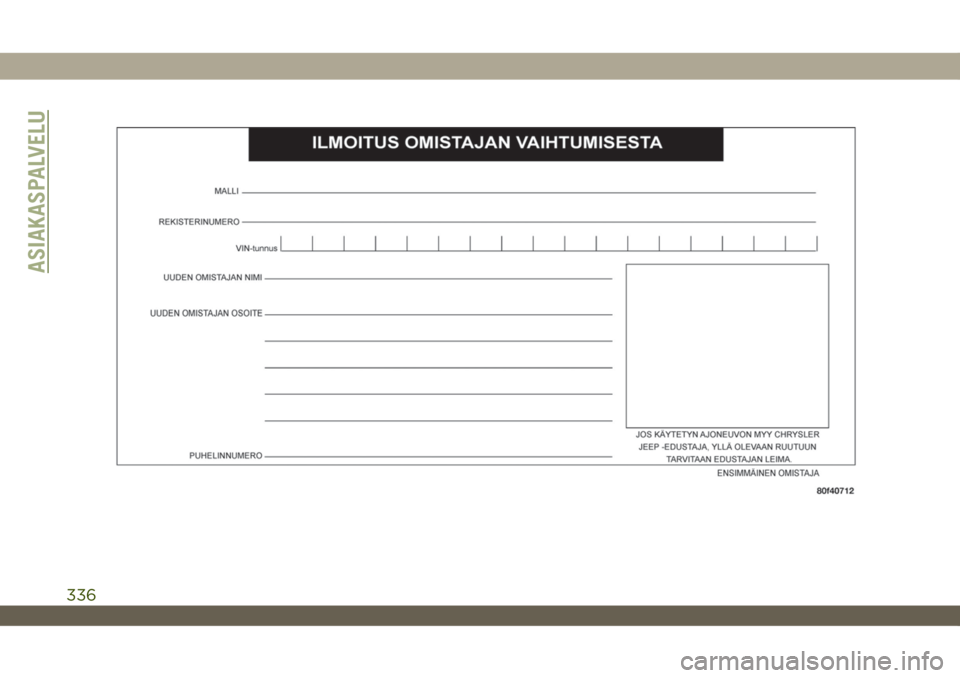 JEEP WRANGLER UNLIMITED 2019 Käyttö- ja huolto-ohjekirja (in in Finnish) ASIAKASPALVELU
336 JEEP WRANGLER UNLIMITED 2019 Käyttö- ja huolto-ohjekirja (in in Finnish) ASIAKASPALVELU
336