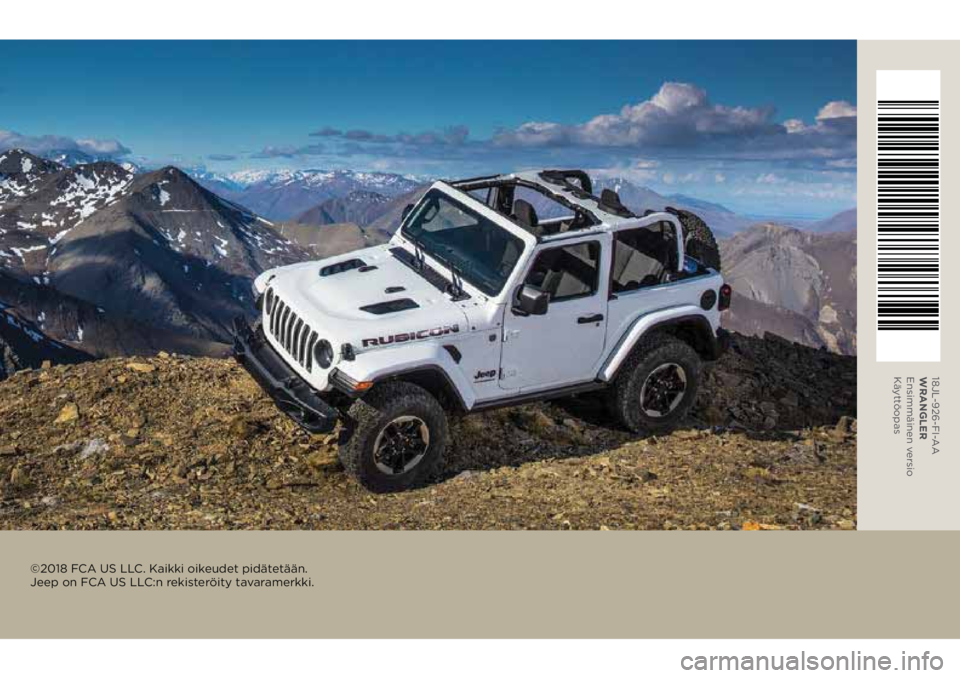 JEEP WRANGLER UNLIMITED 2019 Käyttö- ja huolto-ohjekirja (in in Finnish) 18JL-926-FI-AA
WRANGLER
Ensimmäinen versio
Käyttöopas
©2018 FCA US LLC. Kaikki oikeudet pidätetään.
Jeep on FCA US LLC:n rekisteröity tavaramerkki. JEEP WRANGLER UNLIMITED 2019 Käyttö- ja huolto-ohjekirja (in in Finnish) 18JL-926-FI-AA
WRANGLER
Ensimmäinen versio
Käyttöopas
©2018 FCA US LLC. Kaikki oikeudet pidätetään.
Jeep on FCA US LLC:n rekisteröity tavaramerkki.