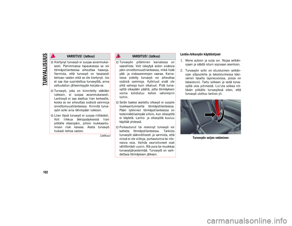 JEEP WRANGLER UNLIMITED 2020 Käyttö- ja huolto-ohjekirja (in in Finnish) TURVALLISUUS
102
(Jatkuu)
Lantio-/olkavyön käyttöohjeet
1. Mene autoon ja sulje ovi. Nojaa selkän-ojaan ja säädä istuin sopivaan asentoon.
2. Turvavyön solki on etuistuimen selkän- JEEP WRANGLER UNLIMITED 2020 Käyttö- ja huolto-ohjekirja (in in Finnish) TURVALLISUUS
102
(Jatkuu)
Lantio-/olkavyön käyttöohjeet
1. Mene autoon ja sulje ovi. Nojaa selkän-ojaan ja säädä istuin sopivaan asentoon.
2. Turvavyön solki on etuistuimen selkän-