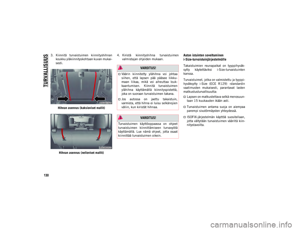 JEEP WRANGLER UNLIMITED 2020 Käyttö- ja huolto-ohjekirja (in in Finnish) TURVALLISUUS
130
3. Kiinnitä turvaistuimen kiinnityshihnankoukku yläkiinnityskohtaan kuvan mukai-
sesti.
Hihnan asennus (kaksioviset mallit)Hihnan asennus (nelioviset mallit) 4. Kiristä kiinnity JEEP WRANGLER UNLIMITED 2020 Käyttö- ja huolto-ohjekirja (in in Finnish) TURVALLISUUS
130
3. Kiinnitä turvaistuimen kiinnityshihnankoukku yläkiinnityskohtaan kuvan mukai-
sesti.
Hihnan asennus (kaksioviset mallit)Hihnan asennus (nelioviset mallit) 4. Kiristä kiinnity