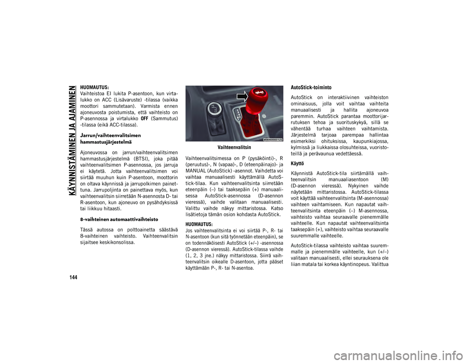 JEEP WRANGLER UNLIMITED 2020 Käyttö- ja huolto-ohjekirja (in in Finnish) KÄYNNISTÄMINEN JA AJAMINEN
144
HUOMAUTUS:
Vaihteistoa EI lukita P-asentoon, kun virta-
lukko on ACC (Lisävaruste) -tilassa (vaikka
moottori sammutetaan). Varmista ennen
ajoneuvosta po JEEP WRANGLER UNLIMITED 2020 Käyttö- ja huolto-ohjekirja (in in Finnish) KÄYNNISTÄMINEN JA AJAMINEN
144
HUOMAUTUS:
Vaihteistoa EI lukita P-asentoon, kun virta-
lukko on ACC (Lisävaruste) -tilassa (vaikka
moottori sammutetaan). Varmista ennen
ajoneuvosta po