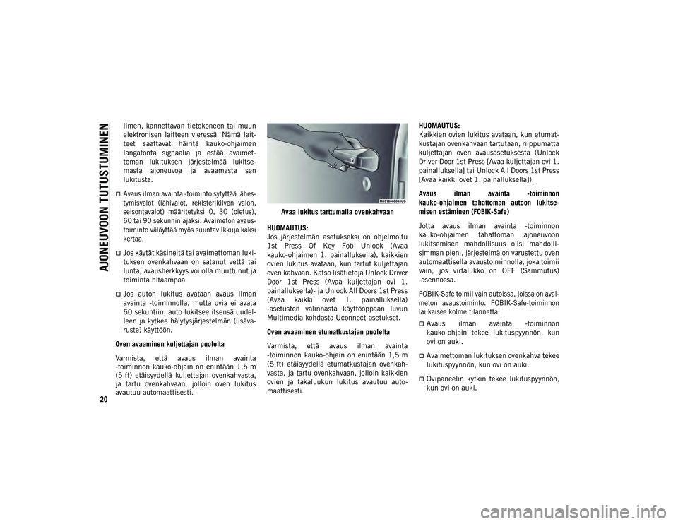 JEEP WRANGLER UNLIMITED 2020 Käyttö- ja huolto-ohjekirja (in in Finnish) AJONEUVOON TUTUSTUMINEN
20
limen, kannettavan tietokoneen tai muun
elektronisen laitteen vieressä. Nämä lait-
teet saattavat häiritä kauko-ohjaimen
langatonta signaalia ja estää JEEP WRANGLER UNLIMITED 2020 Käyttö- ja huolto-ohjekirja (in in Finnish) AJONEUVOON TUTUSTUMINEN
20
limen, kannettavan tietokoneen tai muun
elektronisen laitteen vieressä. Nämä lait-
teet saattavat häiritä kauko-ohjaimen
langatonta signaalia ja estää