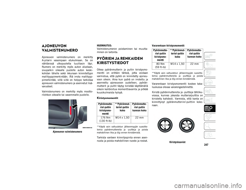 JEEP WRANGLER UNLIMITED 2020 Käyttö- ja huolto-ohjekirja (in in Finnish) 247
AJONEUVON
VALMISTENUMERO
Ajoneuvon valmistenumero on merkitty
A-pilarin vasempaan etukulmaan. Se on
nähtävissä ulkopuolelta tuulilasin läpi.
Numero on merkitty myös auton alu JEEP WRANGLER UNLIMITED 2020 Käyttö- ja huolto-ohjekirja (in in Finnish) 247
AJONEUVON
VALMISTENUMERO
Ajoneuvon valmistenumero on merkitty
A-pilarin vasempaan etukulmaan. Se on
nähtävissä ulkopuolelta tuulilasin läpi.
Numero on merkitty myös auton alu