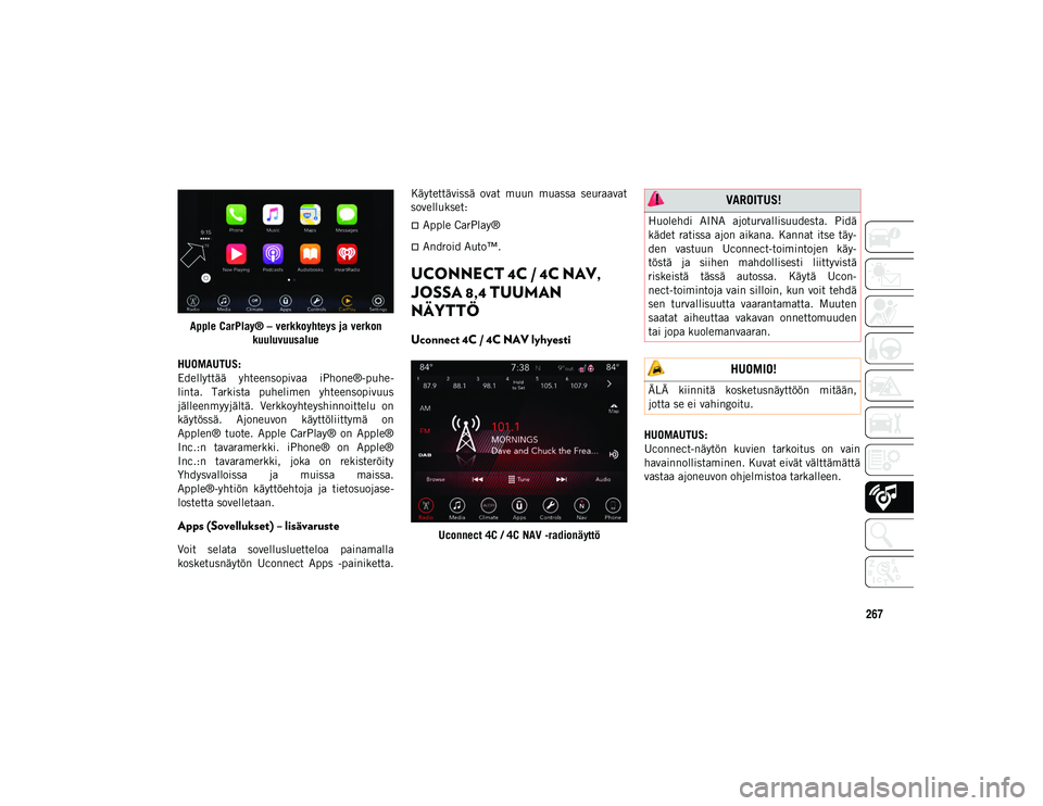 JEEP WRANGLER UNLIMITED 2020 Käyttö- ja huolto-ohjekirja (in in Finnish) 267
Apple CarPlay® – verkkoyhteys ja verkon kuuluvuusalue
HUOMAUTUS:
Edellyttää yhteensopivaa iPhone®-puhe-
linta. Tarkista puhelimen yhteensopivuus
jälleenmyyjältä. Verkkoyhteyshinnoit JEEP WRANGLER UNLIMITED 2020 Käyttö- ja huolto-ohjekirja (in in Finnish) 267
Apple CarPlay® – verkkoyhteys ja verkon kuuluvuusalue
HUOMAUTUS:
Edellyttää yhteensopivaa iPhone®-puhe-
linta. Tarkista puhelimen yhteensopivuus
jälleenmyyjältä. Verkkoyhteyshinnoit