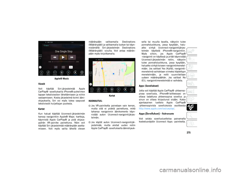 JEEP WRANGLER UNLIMITED 2020 Käyttö- ja huolto-ohjekirja (in in Finnish) 275
Apple® Music
Viestit
Voit käyttää Siri-järjestelmää Apple
CarPlay® -sovelluksella iPhone®-puhelimen
tapaan tekstiviestien lähettämiseen ja niihin
vastaamiseen. Koska järjestelmä t JEEP WRANGLER UNLIMITED 2020 Käyttö- ja huolto-ohjekirja (in in Finnish) 275
Apple® Music
Viestit
Voit käyttää Siri-järjestelmää Apple
CarPlay® -sovelluksella iPhone®-puhelimen
tapaan tekstiviestien lähettämiseen ja niihin
vastaamiseen. Koska järjestelmä t