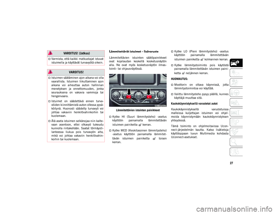 JEEP WRANGLER UNLIMITED 2020  Käyttö- ja huolto-ohjekirja (in in Finnish) 27
Lämmitettävät istuimet – lisävaruste
Lämmitettävien  istuinten  säätöpainikkeet
ovat  kojelaudan  keskellä  kosketusnäytön
alla.  Ne  ovat  myös  kosketusnäytön  ilmas-
tointi- tai