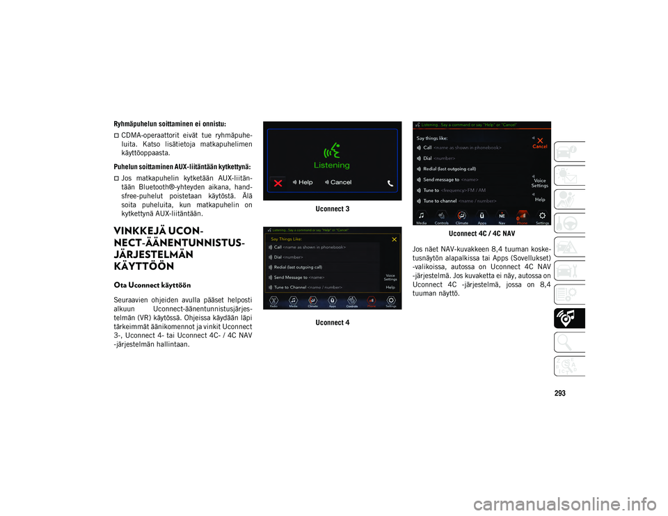 JEEP WRANGLER UNLIMITED 2020 Käyttö- ja huolto-ohjekirja (in in Finnish) 293
Ryhmäpuhelun soittaminen ei onnistu:
CDMA-operaattorit eivät tue ryhmäpuhe-
luita. Katso lisätietoja matkapuhelimen
käyttöoppaasta.
Puhelun soittaminen AUX-liitäntään kytkettyn JEEP WRANGLER UNLIMITED 2020 Käyttö- ja huolto-ohjekirja (in in Finnish) 293
Ryhmäpuhelun soittaminen ei onnistu:
CDMA-operaattorit eivät tue ryhmäpuhe-
luita. Katso lisätietoja matkapuhelimen
käyttöoppaasta.
Puhelun soittaminen AUX-liitäntään kytkettyn