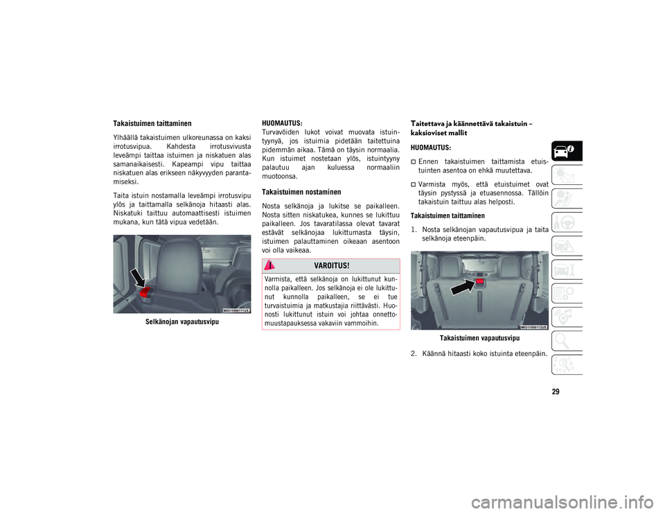 JEEP WRANGLER UNLIMITED 2021 Käyttö- ja huolto-ohjekirja (in in Finnish) 29
Takaistuimen taittaminen
Ylhäällä takaistuimen ulkoreunassa on kaksi
irrotusvipua. Kahdesta irrotusvivusta
leveämpi taittaa istuimen ja niskatuen alas
samanaikaisesti. Kapeampi vipu t JEEP WRANGLER UNLIMITED 2021 Käyttö- ja huolto-ohjekirja (in in Finnish) 29
Takaistuimen taittaminen
Ylhäällä takaistuimen ulkoreunassa on kaksi
irrotusvipua. Kahdesta irrotusvivusta
leveämpi taittaa istuimen ja niskatuen alas
samanaikaisesti. Kapeampi vipu t