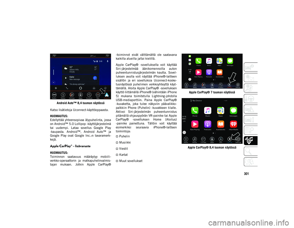 JEEP WRANGLER UNLIMITED 2020 Käyttö- ja huolto-ohjekirja (in in Finnish) 301
Android Auto™ 8,4 tuuman näytössä
Katso lisätietoja Uconnect-käyttöoppaasta.
HUOMAUTUS:
Edellyttää yhteensopivaa älypuhelinta, jossa
on Android™ 5.0 Lollipop -käyttöjärjestelmä
JEEP WRANGLER UNLIMITED 2020 Käyttö- ja huolto-ohjekirja (in in Finnish) 301
Android Auto™ 8,4 tuuman näytössä
Katso lisätietoja Uconnect-käyttöoppaasta.
HUOMAUTUS:
Edellyttää yhteensopivaa älypuhelinta, jossa
on Android™ 5.0 Lollipop -käyttöjärjestelmä
