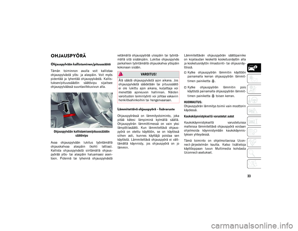 JEEP WRANGLER UNLIMITED 2021 Käyttö- ja huolto-ohjekirja (in in Finnish) 33
OHJAUSPYÖRÄ
Ohjauspylvään kallistaminen/pituussäätö
Tämän toiminnon avulla voit kallistaa
ohjauspylvästä ylös- ja alaspäin. Voit myös
pidentää ja lyhentää ohjauspylv JEEP WRANGLER UNLIMITED 2021 Käyttö- ja huolto-ohjekirja (in in Finnish) 33
OHJAUSPYÖRÄ
Ohjauspylvään kallistaminen/pituussäätö
Tämän toiminnon avulla voit kallistaa
ohjauspylvästä ylös- ja alaspäin. Voit myös
pidentää ja lyhentää ohjauspylv