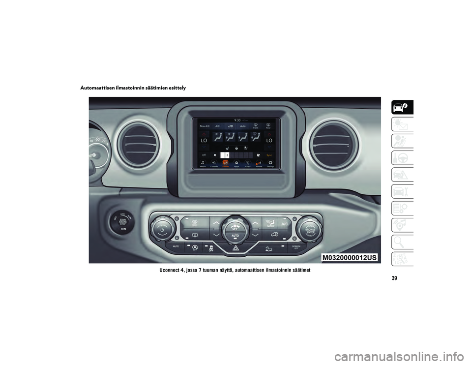 JEEP WRANGLER UNLIMITED 2021 Käyttö- ja huolto-ohjekirja (in in Finnish) 39
Automaattisen ilmastoinnin säätimien esittely
Uconnect 4, jossa 7 tuuman näyttö, automaattisen ilmastoinnin säätimet
2020_JEEP_JL_WRANGLER_UG_LHD_EE.book Page 39 JEEP WRANGLER UNLIMITED 2021 Käyttö- ja huolto-ohjekirja (in in Finnish) 39
Automaattisen ilmastoinnin säätimien esittely
Uconnect 4, jossa 7 tuuman näyttö, automaattisen ilmastoinnin säätimet
2020_JEEP_JL_WRANGLER_UG_LHD_EE.book Page 39