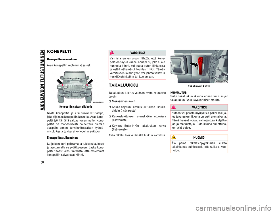 JEEP WRANGLER UNLIMITED 2020 Käyttö- ja huolto-ohjekirja (in in Finnish) AJONEUVOON TUTUSTUMINEN
58
KONEPELTI
Konepellin avaaminen
Avaa konepellin molemmat salvat.Konepellin salvan sijainnit
Nosta konepeltiä ja etsi turvalukitussalpa,
joka sijaitsee konepellin kes JEEP WRANGLER UNLIMITED 2020 Käyttö- ja huolto-ohjekirja (in in Finnish) AJONEUVOON TUTUSTUMINEN
58
KONEPELTI
Konepellin avaaminen
Avaa konepellin molemmat salvat.Konepellin salvan sijainnit
Nosta konepeltiä ja etsi turvalukitussalpa,
joka sijaitsee konepellin kes