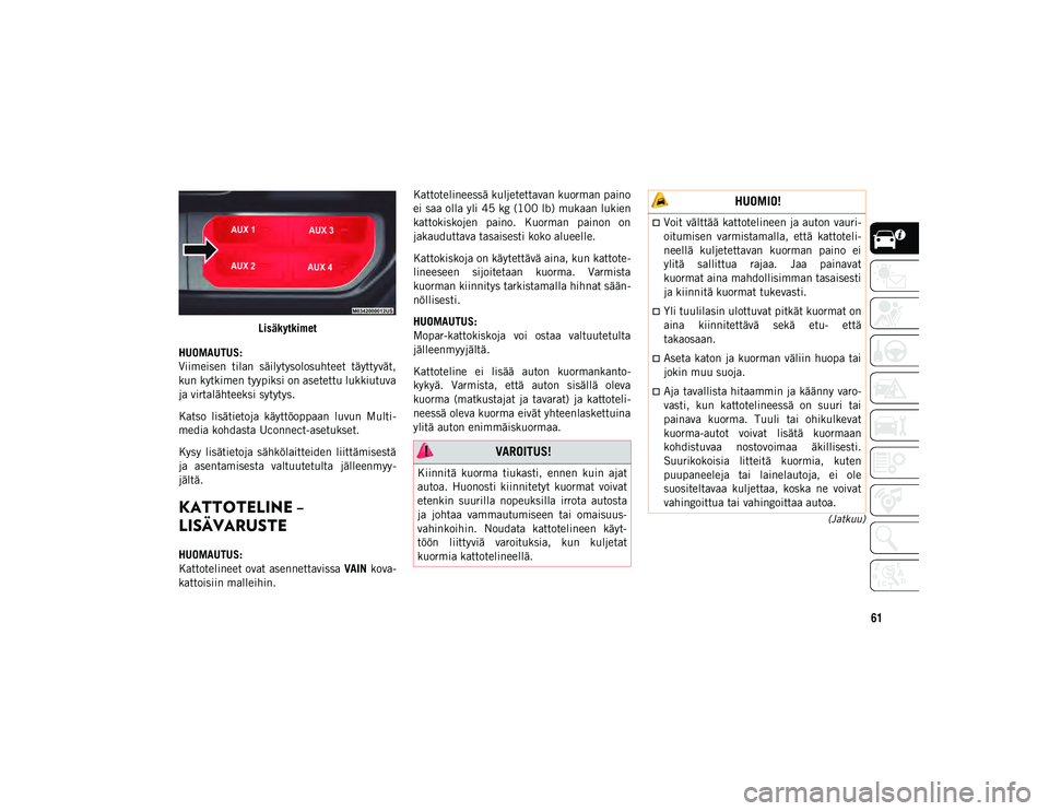 JEEP WRANGLER UNLIMITED 2020 Käyttö- ja huolto-ohjekirja (in in Finnish) 61
(Jatkuu)
Lisäkytkimet
HUOMAUTUS:
Viimeisen tilan säilytysolosuhteet täyttyvät,
kun kytkimen tyypiksi on asetettu lukkiutuva
ja virtalähteeksi sytytys.
Katso lisätietoja käyttöoppaan l JEEP WRANGLER UNLIMITED 2020 Käyttö- ja huolto-ohjekirja (in in Finnish) 61
(Jatkuu)
Lisäkytkimet
HUOMAUTUS:
Viimeisen tilan säilytysolosuhteet täyttyvät,
kun kytkimen tyypiksi on asetettu lukkiutuva
ja virtalähteeksi sytytys.
Katso lisätietoja käyttöoppaan l