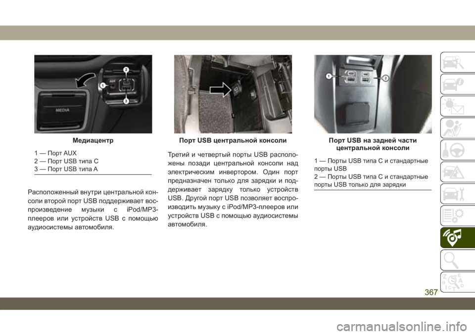 JEEP WRANGLER UNLIMITED 2019  Руководство по эксплуатации и техобслуживанию (in Russian) Расположенный внутри центральной кон-
соли второй порт USB поддерживает вос-
произведение музыки с iPod/MP3-
плеер