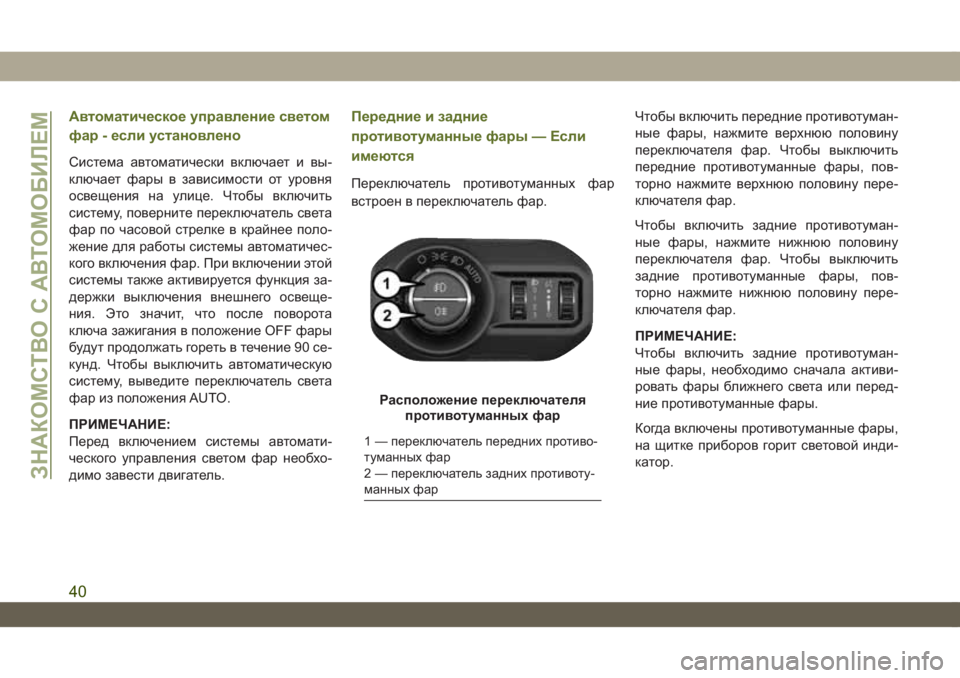 JEEP WRANGLER UNLIMITED 2019  Руководство по эксплуатации и техобслуживанию (in Russian) Автоматическое управление светом
фар - если установлено
Система автоматически включает и вы-
ключает фары в �