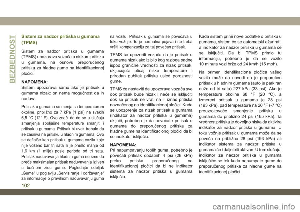 JEEP WRANGLER UNLIMITED 2019  Knjižica za upotrebu i održavanje (in Serbian) Sistem za nadzor pritiska u gumama
(TPMS)
Sistem za nadzor pritiska u gumama
(TPMS) upozorava vozača o niskom pritisku
u gumama, na osnovu preporučenog
pritiska za hladne gume na identifikacionoj
pl