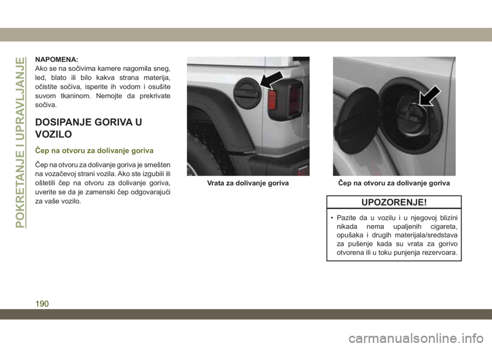 JEEP WRANGLER UNLIMITED 2019 Knjižica za upotrebu i održavanje (in Serbian) NAPOMENA:
Ako se na sočivima kamere nagomila sneg,
led, blato ili bilo kakva strana materija,
očistite sočiva, isperite ih vodom i osušite
suvom tkaninom. Nemojte da prekrivate
sočiva.
DOSIPANJE JEEP WRANGLER UNLIMITED 2019 Knjižica za upotrebu i održavanje (in Serbian) NAPOMENA:
Ako se na sočivima kamere nagomila sneg,
led, blato ili bilo kakva strana materija,
očistite sočiva, isperite ih vodom i osušite
suvom tkaninom. Nemojte da prekrivate
sočiva.
DOSIPANJE