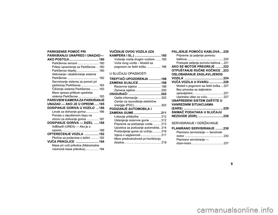JEEP WRANGLER UNLIMITED 2021  Knjižica za upotrebu i održavanje (in Serbian) 9
PARKSENSE POMOĆ PRI 
PARKIRANJU UNAPRED I UNAZAD— 
AKO POSTOJI.................................. 180
ParkSense senzori ......................... 180
Prikaz upozorenja za ParkSense ... 180
ParkSen