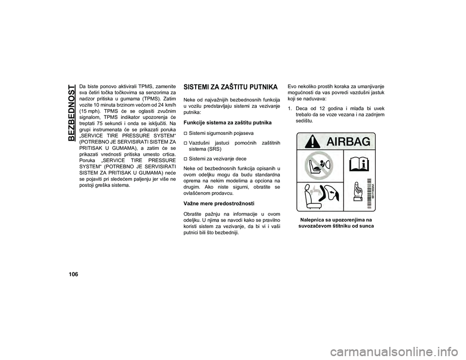 JEEP WRANGLER UNLIMITED 2020 Knjižica za upotrebu i održavanje (in Serbian) BEZBEDNOST
106
Da biste ponovo aktivirali TPMS, zamenite
sva četiri točka točkovima sa senzorima za
nadzor pritiska u gumama (TPMS). Zatim
vozite 10 minuta brzinom većom od 24 km/h JEEP WRANGLER UNLIMITED 2020 Knjižica za upotrebu i održavanje (in Serbian) BEZBEDNOST
106
Da biste ponovo aktivirali TPMS, zamenite
sva četiri točka točkovima sa senzorima za
nadzor pritiska u gumama (TPMS). Zatim
vozite 10 minuta brzinom većom od 24 km/h