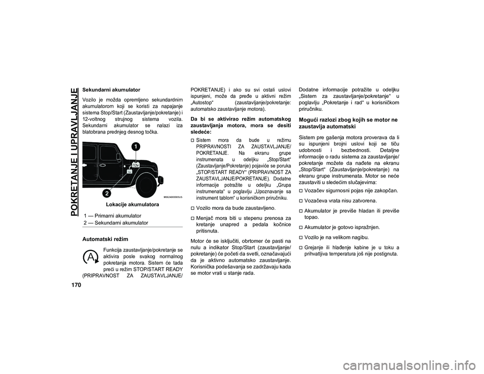JEEP WRANGLER UNLIMITED 2020 Knjižica za upotrebu i održavanje (in Serbian) POKRETANJE I UPRAVLJANJE
170
Sekundarni akumulator
Vozilo je možda opremljeno sekundardnim
akumulatorom koji se koristi za napajanje
sistema Stop/Start (Zaustavljanje/pokretanje) i
12-voltn JEEP WRANGLER UNLIMITED 2020 Knjižica za upotrebu i održavanje (in Serbian) POKRETANJE I UPRAVLJANJE
170
Sekundarni akumulator
Vozilo je možda opremljeno sekundardnim
akumulatorom koji se koristi za napajanje
sistema Stop/Start (Zaustavljanje/pokretanje) i
12-voltn