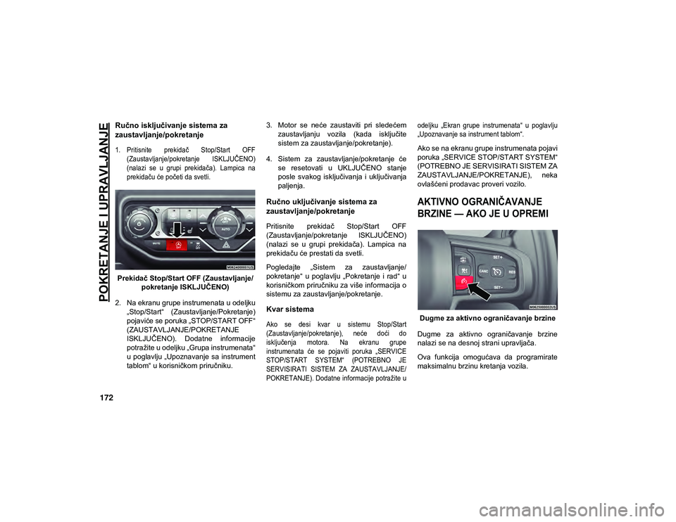 JEEP WRANGLER UNLIMITED 2021  Knjižica za upotrebu i održavanje (in Serbian) POKRETANJE I UPRAVLJANJE
172
Ručno isključivanje sistema za 
zaustavljanje/pokretanje

1. Pritisnite  prekidač  Stop/Start  OFF(Zaustavljanje/pokretanje  ISKLJUČENO)
(nalazi  se  u  grupi  prekida