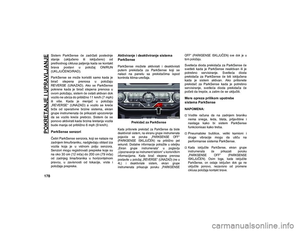 JEEP WRANGLER UNLIMITED 2020 Knjižica za upotrebu i održavanje (in Serbian) POKRETANJE I UPRAVLJANJE
178
Sistem ParkSense će zadržati poslednje
stanje (uključeno ili isključeno) od
prethodnog ciklusa paljenja kada se kontakt
brava postavi u položaj ON/RUN
(UK JEEP WRANGLER UNLIMITED 2020 Knjižica za upotrebu i održavanje (in Serbian) POKRETANJE I UPRAVLJANJE
178
Sistem ParkSense će zadržati poslednje
stanje (uključeno ili isključeno) od
prethodnog ciklusa paljenja kada se kontakt
brava postavi u položaj ON/RUN
(UK