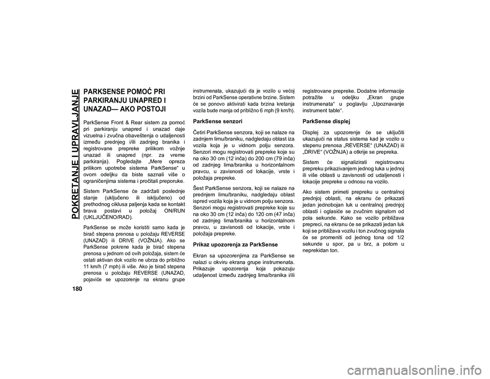JEEP WRANGLER UNLIMITED 2020  Knjižica za upotrebu i održavanje (in Serbian) POKRETANJE I UPRAVLJANJE
180

PARKSENSE POMOĆ PRI 
PARKIRANJU UNAPRED I 
UNAZAD— AKO POSTOJI

ParkSense  Front  &  Rear  sistem  za  pomoć
pri  parkiranju  unapred  i  unazad  daje
vizuelna i zvu