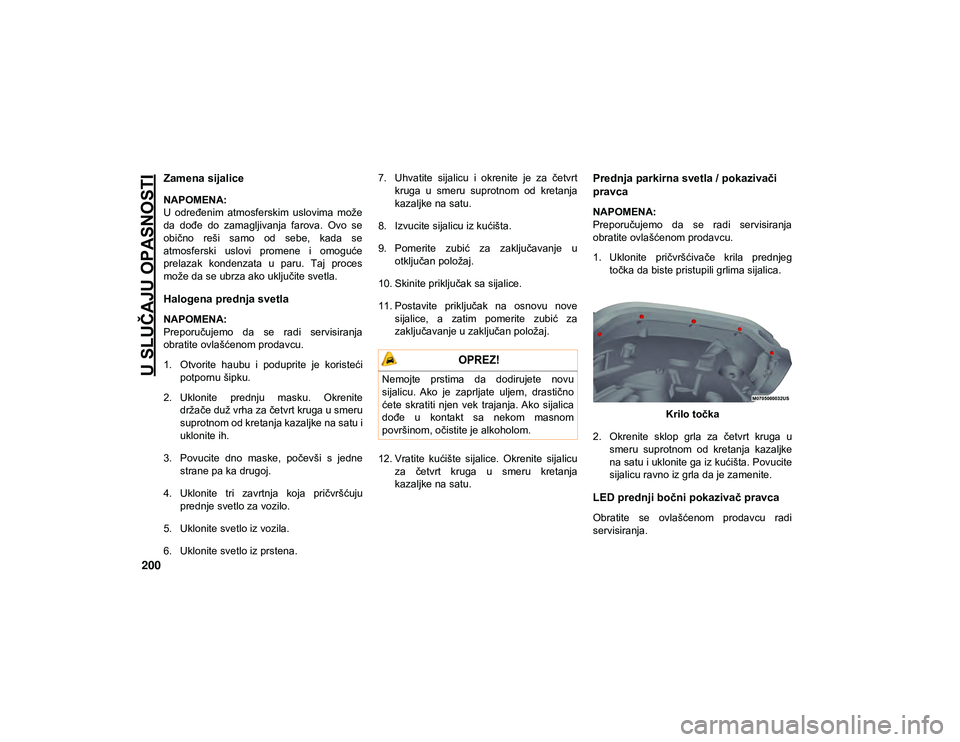 JEEP WRANGLER UNLIMITED 2020 Knjižica za upotrebu i održavanje (in Serbian) U SLUČAJU OPASNOSTI
200
Zamena sijalice
NAPOMENA:
U određenim atmosferskim uslovima može
da dođe do zamagljivanja farova. Ovo se
obično reši samo od sebe, kada se
atmosferski JEEP WRANGLER UNLIMITED 2020 Knjižica za upotrebu i održavanje (in Serbian) U SLUČAJU OPASNOSTI
200
Zamena sijalice
NAPOMENA:
U određenim atmosferskim uslovima može
da dođe do zamagljivanja farova. Ovo se
obično reši samo od sebe, kada se
atmosferski