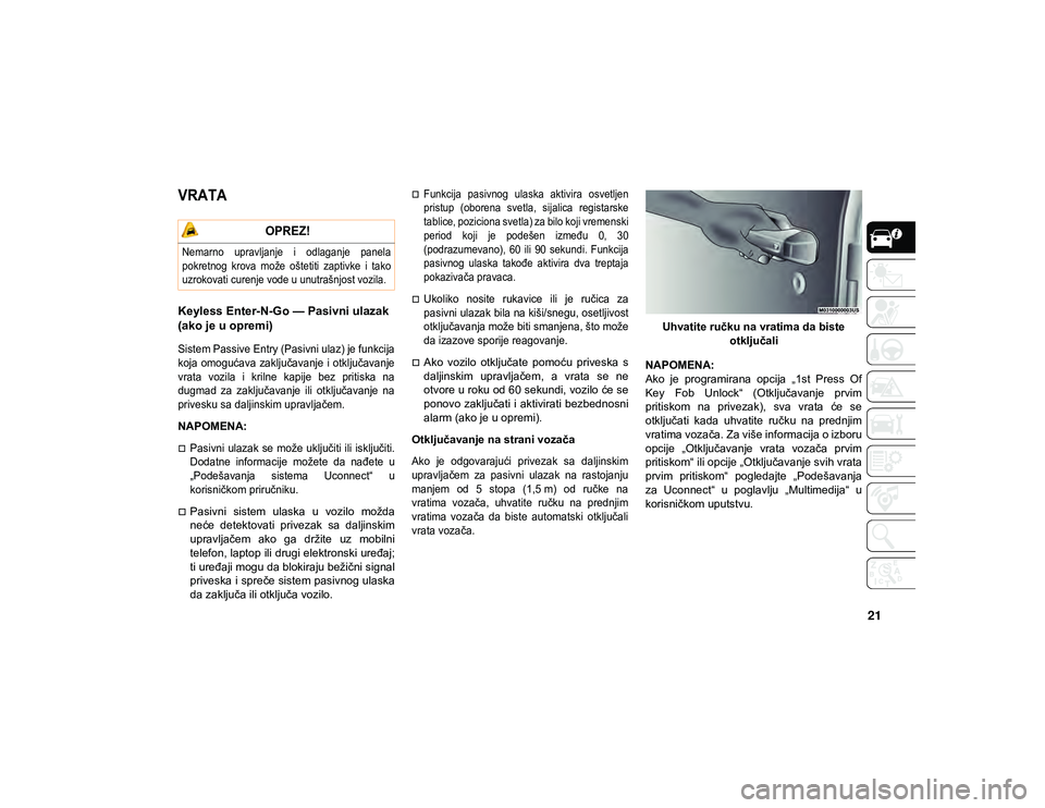 JEEP WRANGLER UNLIMITED 2020 Knjižica za upotrebu i održavanje (in Serbian) 21
VRATA
Keyless Enter-N-Go — Pasivni ulazak
(ako je u opremi)
Sistem Passive Entry (Pasivni ulaz) je funkcija
koja omogućava zaključavanje i otključavanje
vrata vozila i krilne kapi JEEP WRANGLER UNLIMITED 2020 Knjižica za upotrebu i održavanje (in Serbian) 21
VRATA
Keyless Enter-N-Go — Pasivni ulazak
(ako je u opremi)
Sistem Passive Entry (Pasivni ulaz) je funkcija
koja omogućava zaključavanje i otključavanje
vrata vozila i krilne kapi
