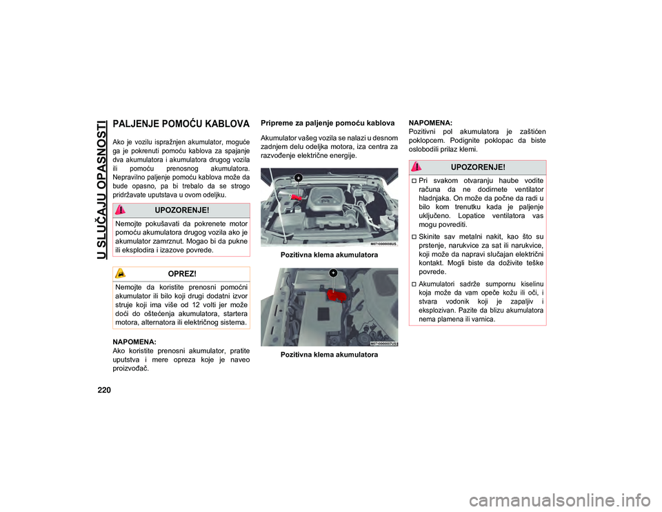 JEEP WRANGLER UNLIMITED 2020  Knjižica za upotrebu i održavanje (in Serbian) U SLUČAJU OPASNOSTI
220

PALJENJE POMOĆU KABLOVA

Ako  je  vozilu  ispražnjen  akumulator,  moguće
ga  je  pokrenuti  pomoću  kablova  za  spajanje
dva  akumulatora  i  akumulatora  drugog  vozil