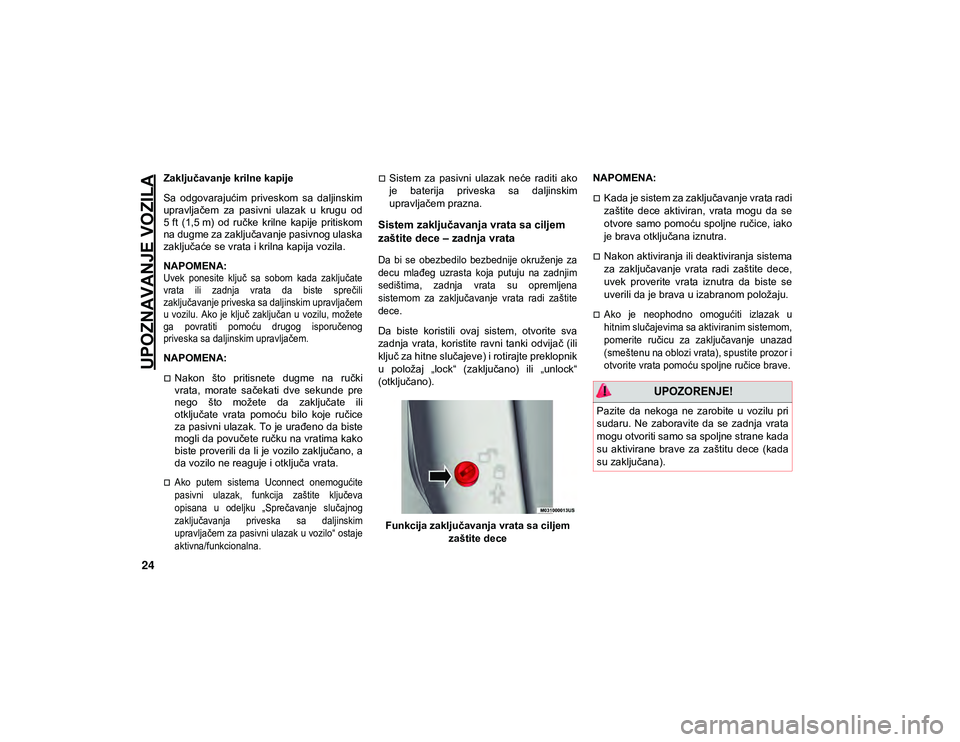 JEEP WRANGLER UNLIMITED 2021  Knjižica za upotrebu i održavanje (in Serbian) UPOZNAVANJE VOZILA
24
Zaključavanje krilne kapije
Sa  odgovarajućim  priveskom  sa  daljinskim
upravljačem  za  pasivni  ulazak  u  krugu  od
5 ft  (1,5 m)  od  ručke  krilne  kapije  pritiskom
na