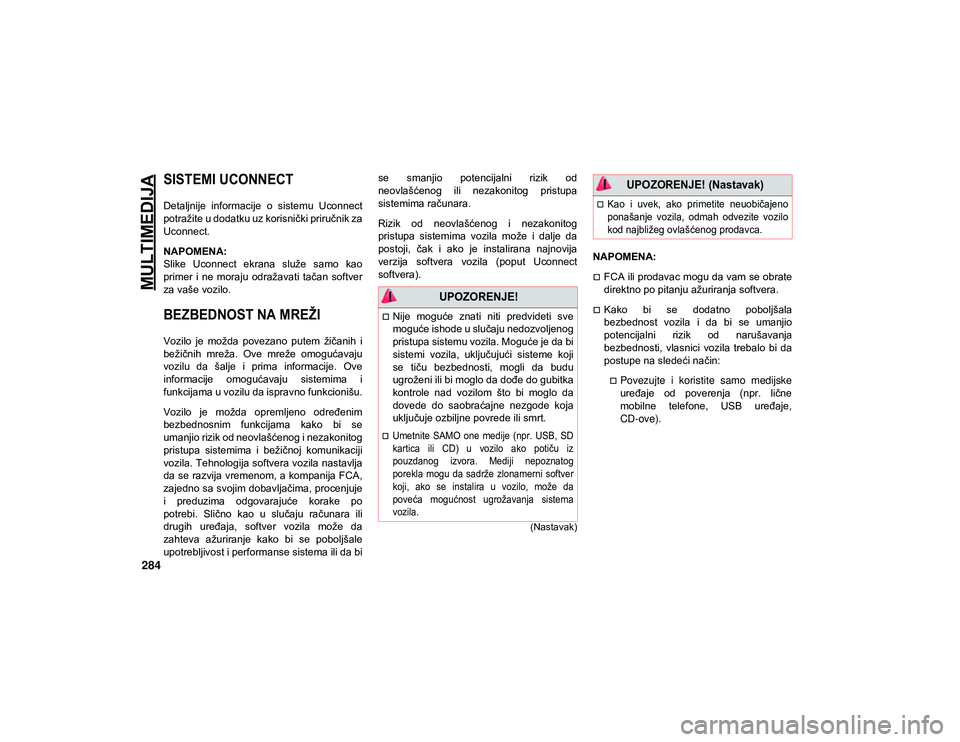 JEEP WRANGLER UNLIMITED 2020 Knjižica za upotrebu i održavanje (in Serbian) 284
(Nastavak)
MULTIMEDIJA
SISTEMI UCONNECT
Detaljnije informacije o sistemu Uconnect
potražite u dodatku uz korisnički priručnik za
Uconnect.
NAPOMENA:
Slike Uconnect ekrana služe samo JEEP WRANGLER UNLIMITED 2020 Knjižica za upotrebu i održavanje (in Serbian) 284
(Nastavak)
MULTIMEDIJA
SISTEMI UCONNECT
Detaljnije informacije o sistemu Uconnect
potražite u dodatku uz korisnički priručnik za
Uconnect.
NAPOMENA:
Slike Uconnect ekrana služe samo