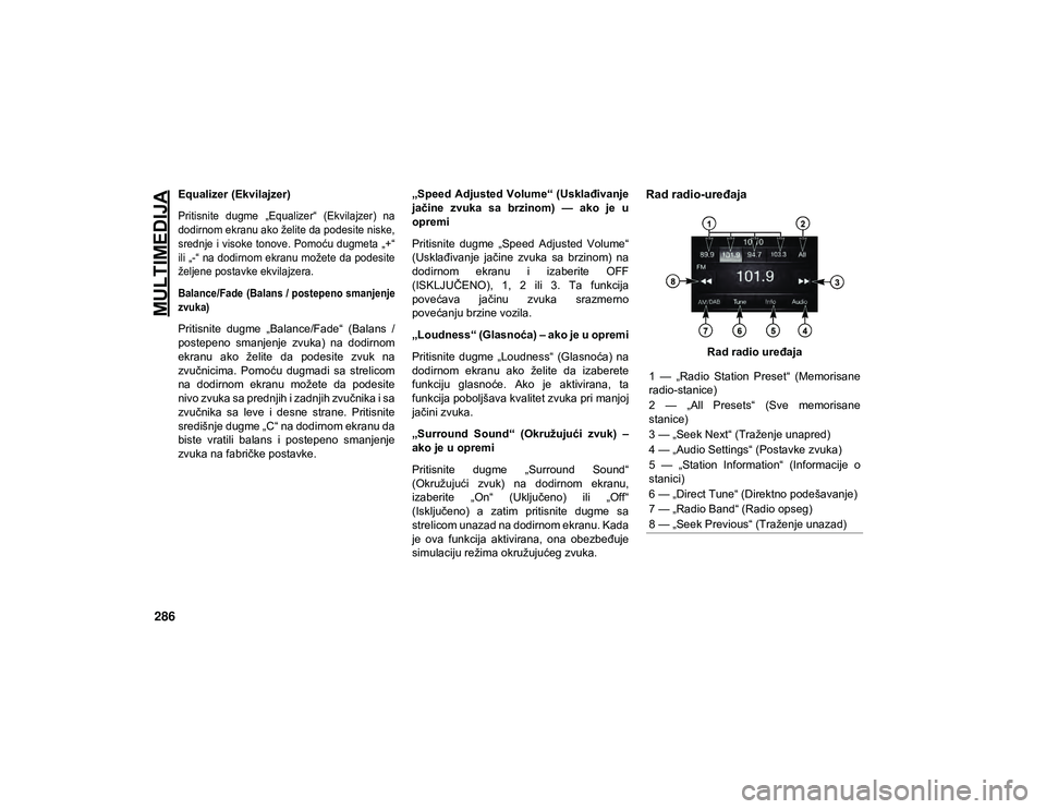 JEEP WRANGLER UNLIMITED 2020 Knjižica za upotrebu i održavanje (in Serbian) MULTIMEDIJA
286
Equalizer (Ekvilajzer)
Pritisnite dugme „Equalizer“ (Ekvilajzer) na
dodirnom ekranu ako želite da podesite niske,
srednje i visoke tonove. Pomoću dugmeta „+“
ili „-“ JEEP WRANGLER UNLIMITED 2020 Knjižica za upotrebu i održavanje (in Serbian) MULTIMEDIJA
286
Equalizer (Ekvilajzer)
Pritisnite dugme „Equalizer“ (Ekvilajzer) na
dodirnom ekranu ako želite da podesite niske,
srednje i visoke tonove. Pomoću dugmeta „+“
ili „-“