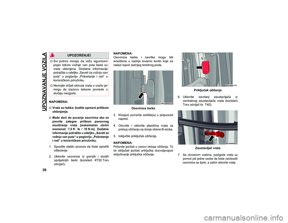 JEEP WRANGLER UNLIMITED 2021  Knjižica za upotrebu i održavanje (in Serbian) UPOZNAVANJE VOZILA
28
NAPOMENA:
Vrata su teška; budite oprezni prilikom
uklanjanja.

Može  doći  do  pucanja  osovinice  ako  se
previše  zategne  prilikom  ponovnog
montiranja  vrata  (maks