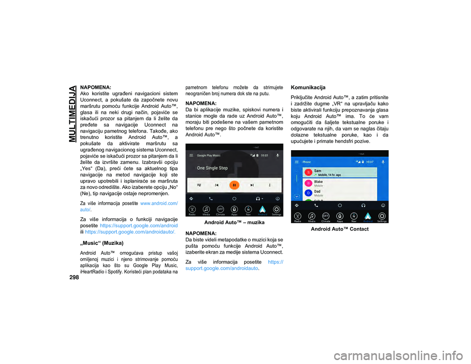 JEEP WRANGLER UNLIMITED 2020  Knjižica za upotrebu i održavanje (in Serbian) MULTIMEDIJA
298
NAPOMENA:
Ako  koristite  ugrađeni  navigacioni  sistem
Uconnect,  a  pokušate  da  započnete  novu
maršrutu  pomoću  funkcije  Android  Auto™,
glasa  ili  na  neki  drugi  nač