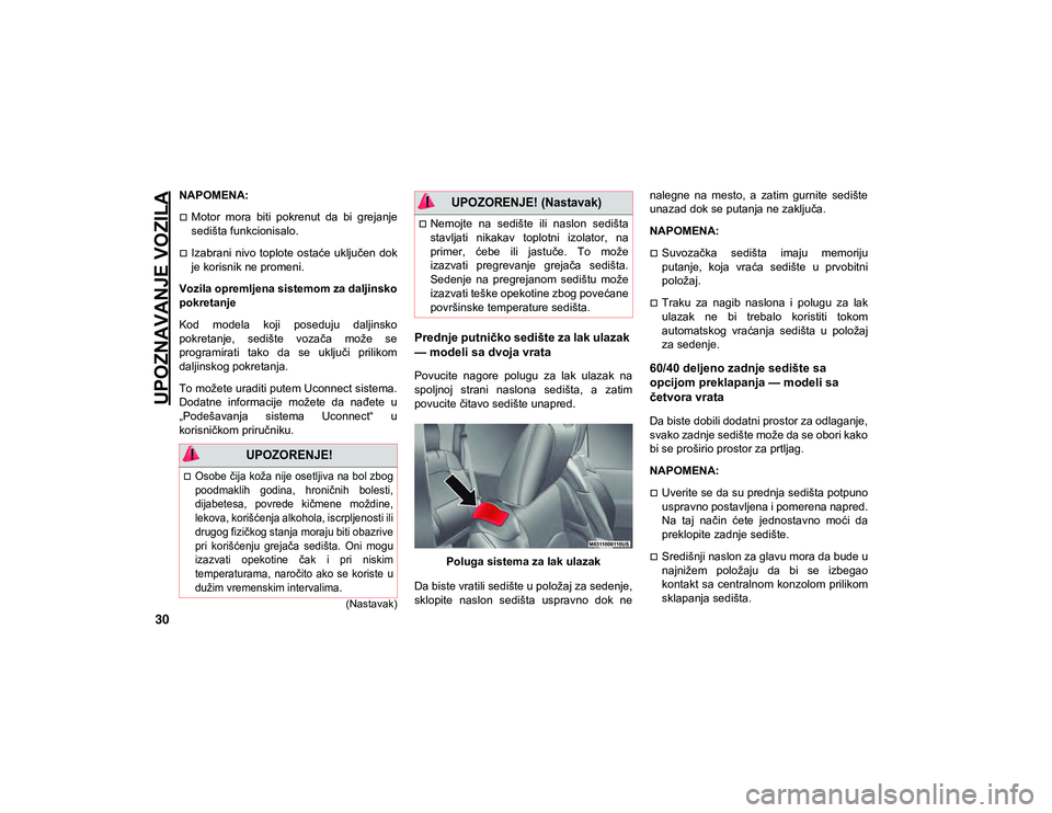JEEP WRANGLER UNLIMITED 2021  Knjižica za upotrebu i održavanje (in Serbian) UPOZNAVANJE VOZILA
30
(Nastavak)
NAPOMENA:
Motor  mora  biti  pokrenut  da  bi  grejanje
sedišta funkcionisalo.
Izabrani  nivo toplote ostaće uključen  dok
je korisnik ne promeni.
Vozila opre