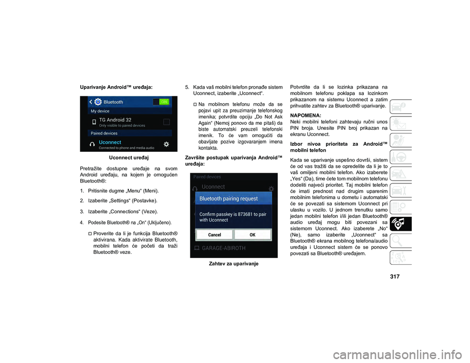 JEEP WRANGLER UNLIMITED 2020 Knjižica za upotrebu i održavanje (in Serbian) 317
Uparivanje Android™ uređaja:Uconnect uređaj
Pretražite dostupne uređaje na svom
Android uređaju, na kojem je omogućen
Bluetooth®:
1. Pritisnite dugme „Menu“ (Meni).
2. Izaber JEEP WRANGLER UNLIMITED 2020 Knjižica za upotrebu i održavanje (in Serbian) 317
Uparivanje Android™ uređaja:Uconnect uređaj
Pretražite dostupne uređaje na svom
Android uređaju, na kojem je omogućen
Bluetooth®:
1. Pritisnite dugme „Menu“ (Meni).
2. Izaber