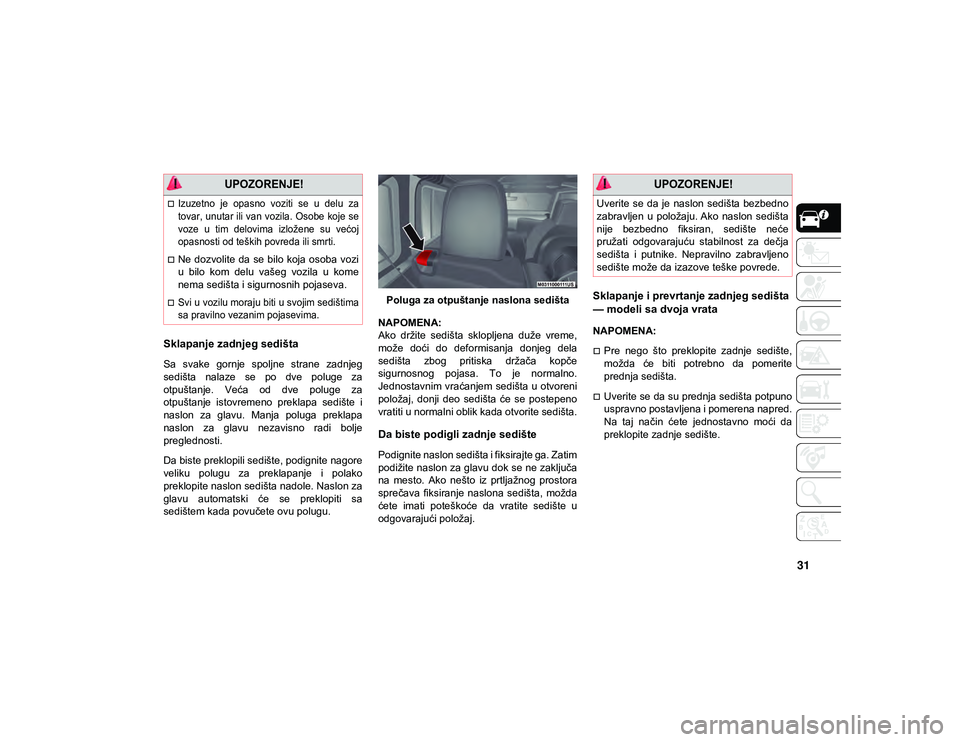 JEEP WRANGLER UNLIMITED 2020 Knjižica za upotrebu i održavanje (in Serbian) 31
Sklapanje zadnjeg sedišta
Sa svake gornje spoljne strane zadnjeg
sedišta nalaze se po dve poluge za
otpuštanje. Veća od dve poluge za
otpuštanje istovremeno preklapa sedišt JEEP WRANGLER UNLIMITED 2020 Knjižica za upotrebu i održavanje (in Serbian) 31
Sklapanje zadnjeg sedišta
Sa svake gornje spoljne strane zadnjeg
sedišta nalaze se po dve poluge za
otpuštanje. Veća od dve poluge za
otpuštanje istovremeno preklapa sedišt