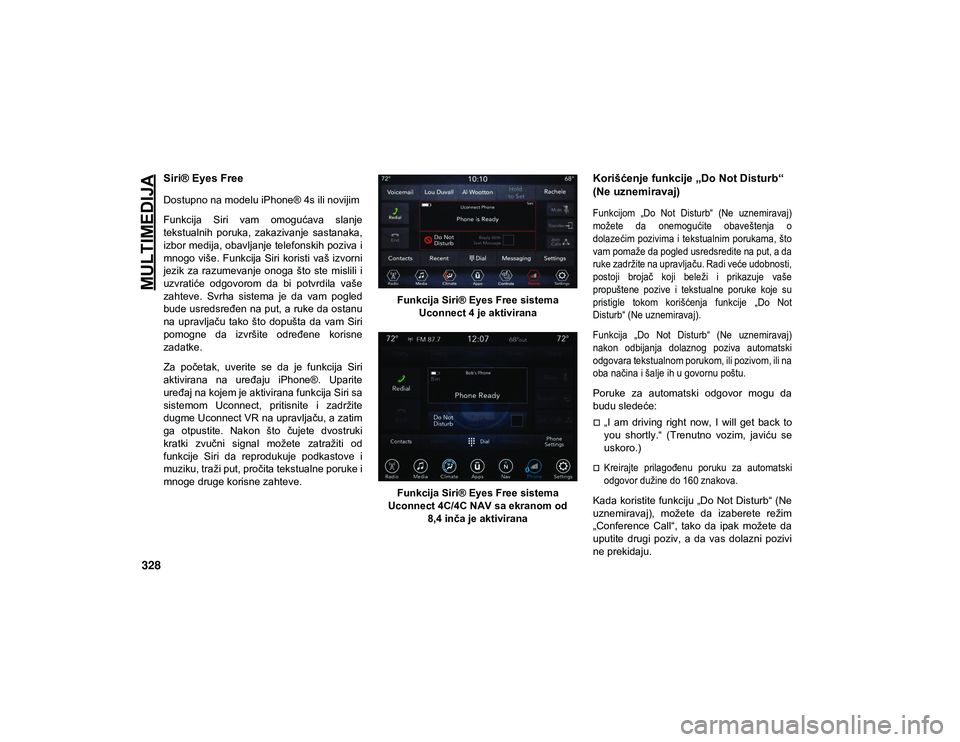 JEEP WRANGLER UNLIMITED 2020 Knjižica za upotrebu i održavanje (in Serbian) MULTIMEDIJA
328
Siri® Eyes Free
Dostupno na modelu iPhone® 4s ili novijim
Funkcija Siri vam omogućava slanje
tekstualnih poruka, zakazivanje sastanaka,
izbor medija, obavljanje telefonskih p JEEP WRANGLER UNLIMITED 2020 Knjižica za upotrebu i održavanje (in Serbian) MULTIMEDIJA
328
Siri® Eyes Free
Dostupno na modelu iPhone® 4s ili novijim
Funkcija Siri vam omogućava slanje
tekstualnih poruka, zakazivanje sastanaka,
izbor medija, obavljanje telefonskih p