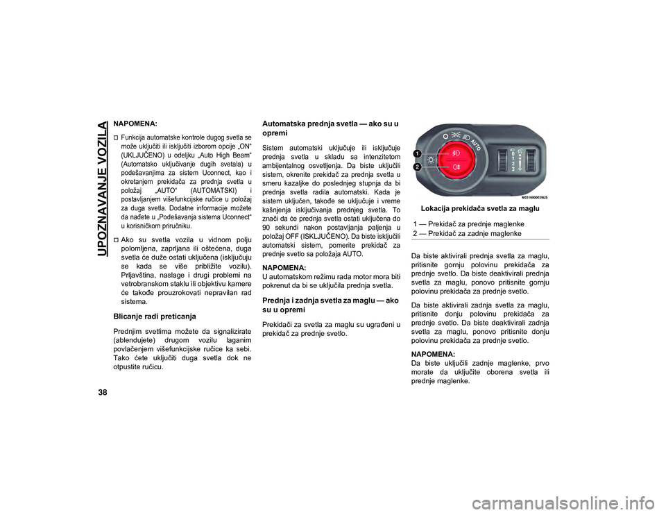 JEEP WRANGLER UNLIMITED 2021  Knjižica za upotrebu i održavanje (in Serbian) UPOZNAVANJE VOZILA
38
NAPOMENA:

Funkcija automatske kontrole dugog svetla se
može  uključiti  ili  isključiti  izborom  opcije  „ON“
(UKLJUČENO)  u  odeljku  „Auto  High  Beam“
(Automa