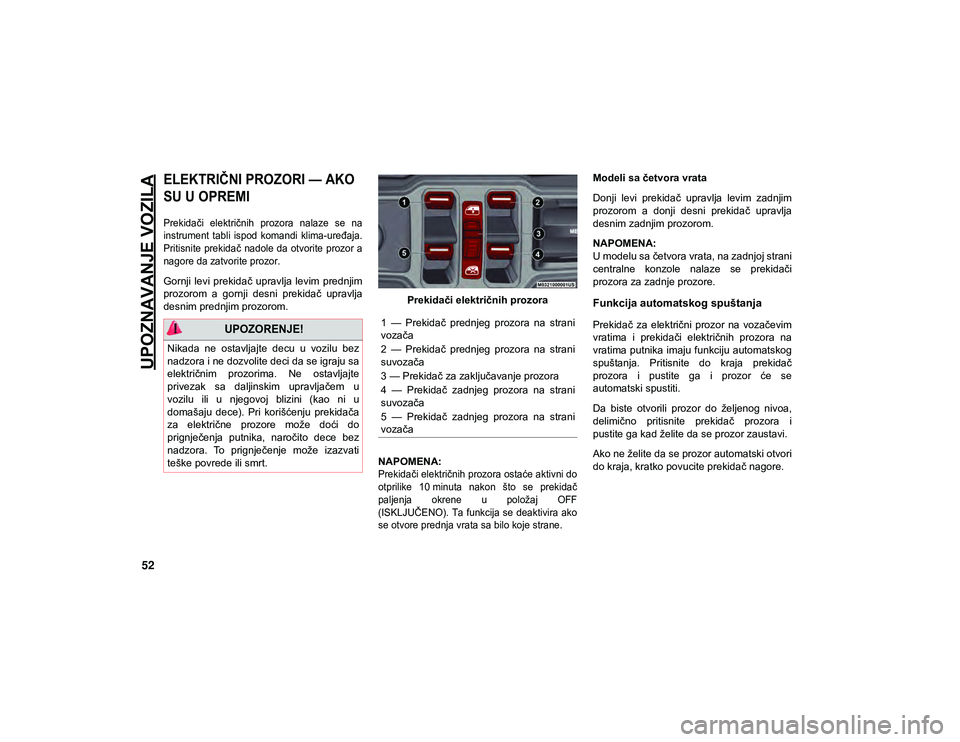JEEP WRANGLER UNLIMITED 2021  Knjižica za upotrebu i održavanje (in Serbian) UPOZNAVANJE VOZILA
52

ELEKTRIČNI PROZORI — AKO 
SU U OPREMI  

Prekidači  električnih  prozora  nalaze  se  na
instrument tabli  ispod  komandi  klima-uređaja.
Pritisnite prekidač nadole da ot