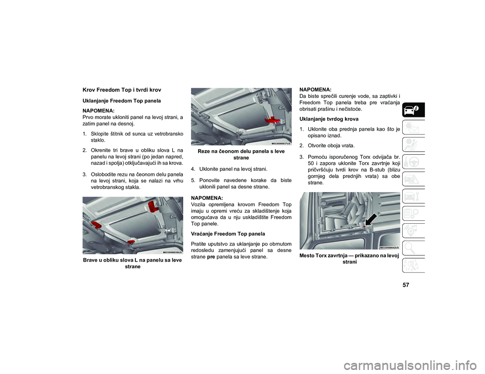 JEEP WRANGLER UNLIMITED 2021  Knjižica za upotrebu i održavanje (in Serbian) 57
Krov Freedom Top i tvrdi krov      
Uklanjanje Freedom Top panela
NAPOMENA:
Prvo morate ukloniti panel na levoj strani, a
zatim panel na desnoj.

1. Sklopite  štitnik  od  sunca  uz  vetrobranskos